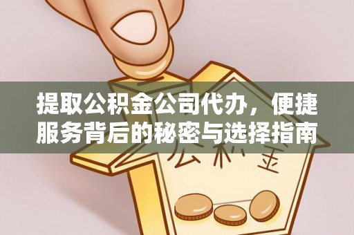 松桃提取公积金公司代办，便捷服务背后的秘密与选择指南