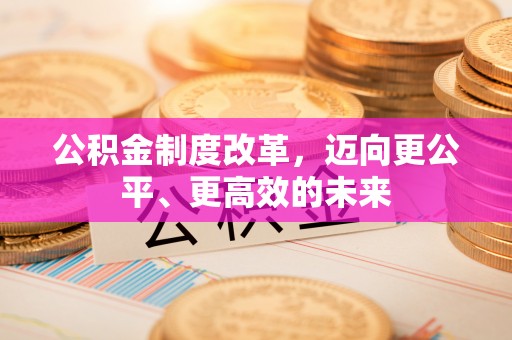 松桃公积金制度改革，迈向更公平、更高效的未来