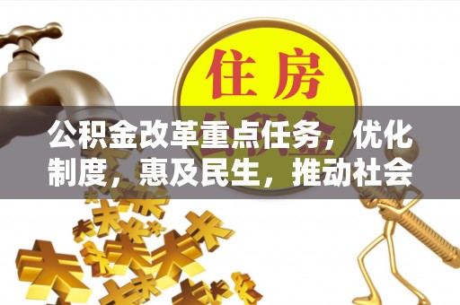 松桃公积金改革重点任务，优化制度，惠及民生，推动社会公平发展