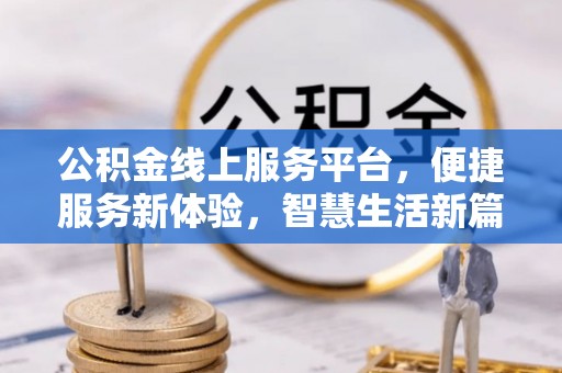 松桃公积金线上服务平台，便捷服务新体验，智慧生活新篇章