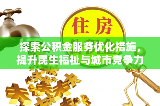 松桃探索公积金服务优化措施，提升民生福祉与城市竞争力
