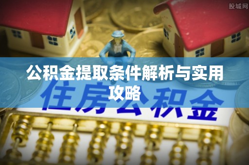 松桃公积金提取条件解析与实用攻略