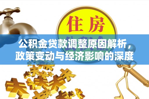松桃公积金贷款调整原因解析，政策变动与经济影响的深度探讨