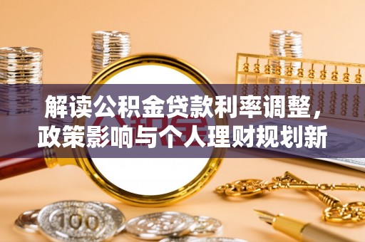 松桃解读公积金贷款利率调整，政策影响与个人理财规划新思路