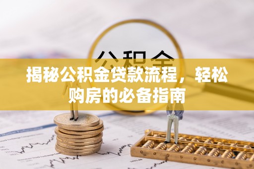 松桃揭秘公积金贷款流程，轻松购房的必备指南