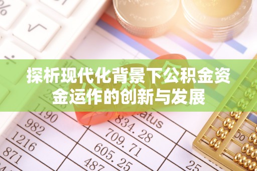 松桃探析现代化背景下公积金资金运作的创新与发展