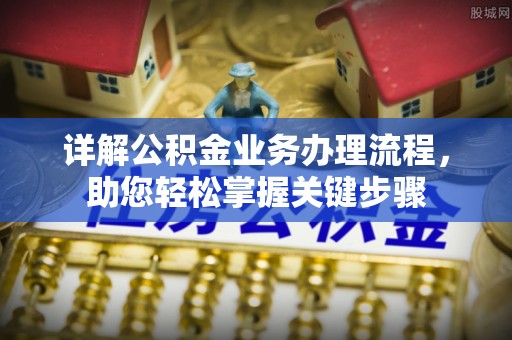 松桃详解公积金业务办理流程，助您轻松掌握关键步骤