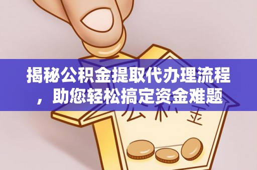 松桃揭秘公积金提取代办理流程，助您轻松搞定资金难题