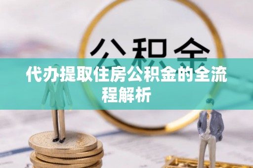 松桃代办提取住房公积金的全流程解析