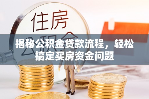 松桃揭秘公积金贷款流程，轻松搞定买房资金问题