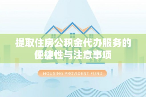 松桃提取住房公积金代办服务的便捷性与注意事项