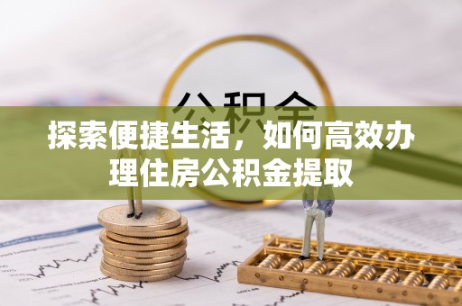 松桃探索便捷生活，如何高效办理住房公积金提取