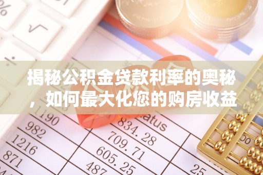 松桃揭秘公积金贷款利率的奥秘，如何最大化您的购房收益