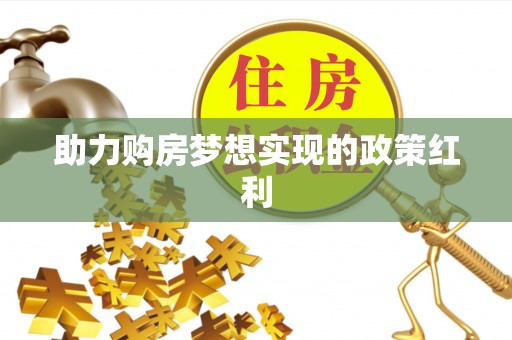 松桃助力购房梦想实现的政策红利