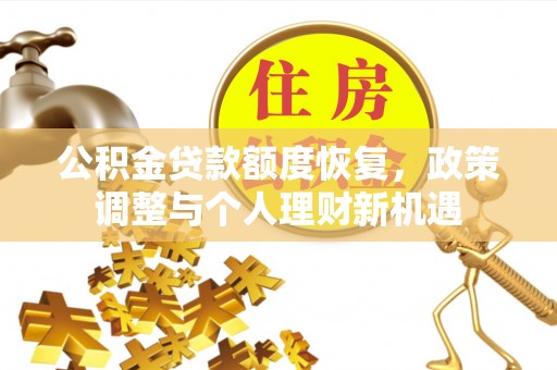 松桃公积金贷款额度恢复，政策调整与个人理财新机遇