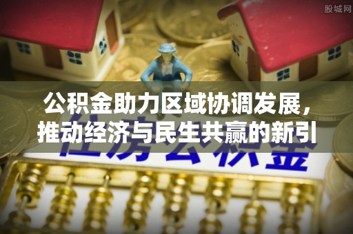 松桃公积金助力区域协调发展，推动经济与民生共赢的新引擎