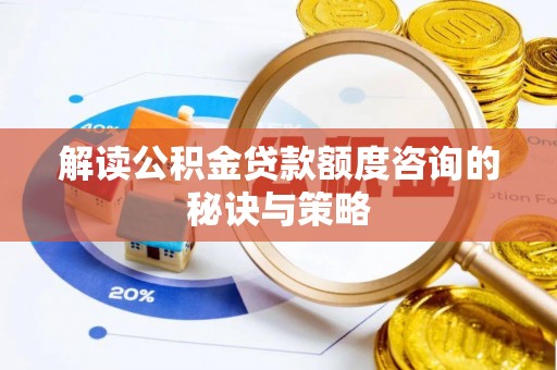 松桃解读公积金贷款额度咨询的秘诀与策略