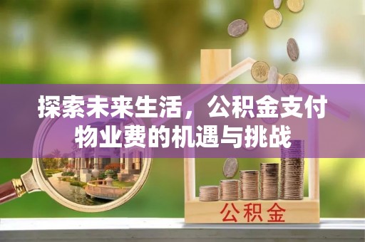 松桃探索未来生活，公积金支付物业费的机遇与挑战