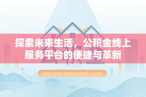 松桃探索未来生活，公积金线上服务平台的便捷与革新