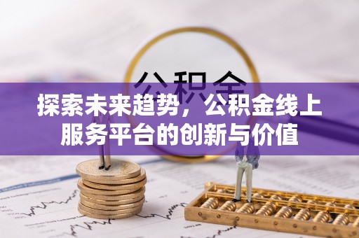 松桃探索未来趋势，公积金线上服务平台的创新与价值
