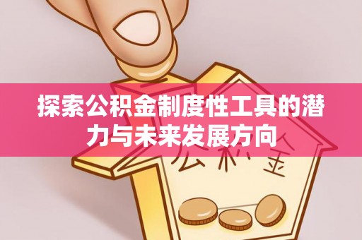 松桃探索公积金制度性工具的潜力与未来发展方向