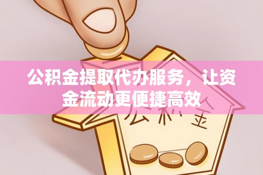 松桃公积金提取代办服务，让资金流动更便捷高效