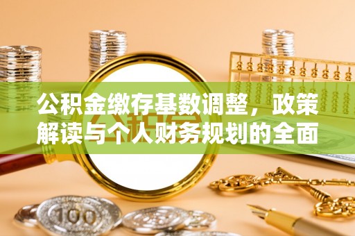 松桃公积金缴存基数调整，政策解读与个人财务规划的全面分析