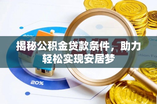 松桃揭秘公积金贷款条件，助力轻松实现安居梦