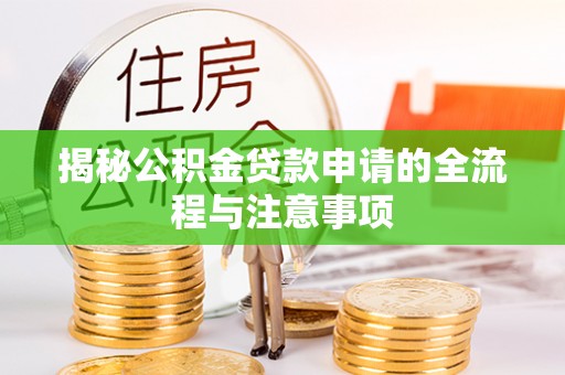 松桃揭秘公积金贷款申请的全流程与注意事项