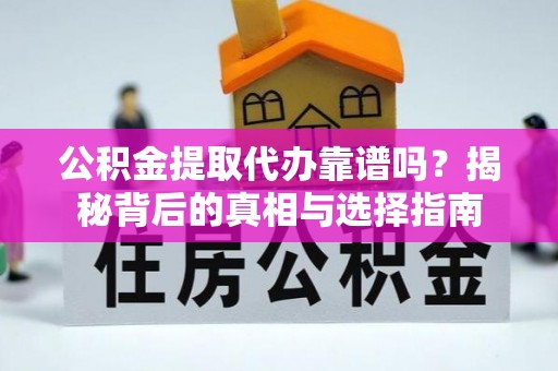 松桃公积金提取代办靠谱吗？揭秘背后的真相与选择指南