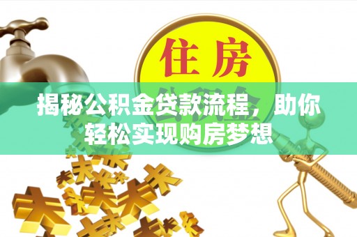 松桃揭秘公积金贷款流程，助你轻松实现购房梦想