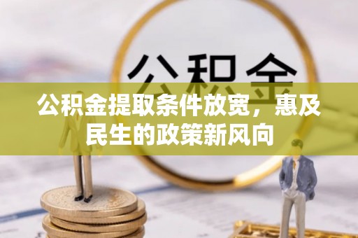 松桃公积金提取条件放宽，惠及民生的政策新风向