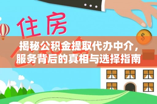 松桃揭秘公积金提取代办中介，服务背后的真相与选择指南