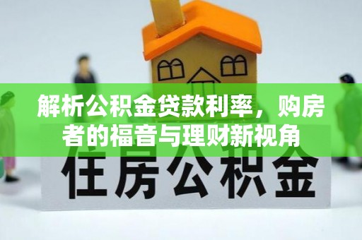 松桃解析公积金贷款利率，购房者的福音与理财新视角