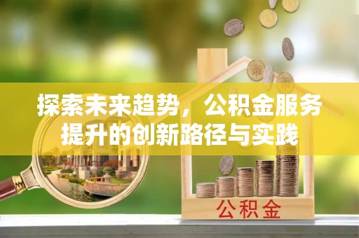 松桃探索未来趋势，公积金服务提升的创新路径与实践
