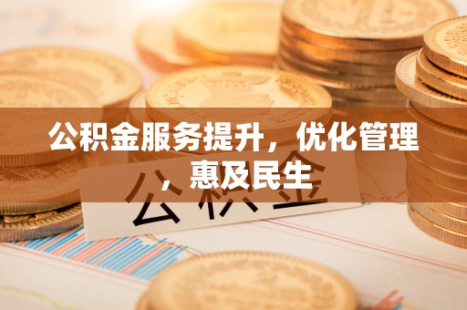 松桃公积金服务提升，优化管理，惠及民生