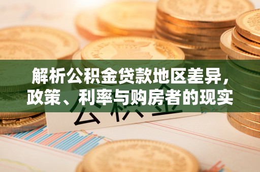 松桃解析公积金贷款地区差异，政策、利率与购房者的现实选择