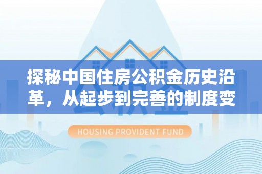 松桃探秘中国住房公积金历史沿革，从起步到完善的制度变迁