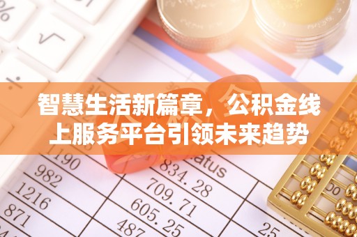 松桃智慧生活新篇章，公积金线上服务平台引领未来趋势