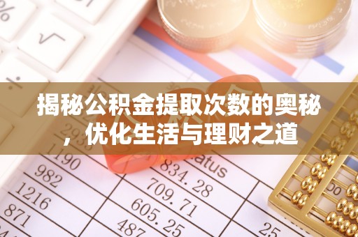 松桃揭秘公积金提取次数的奥秘，优化生活与理财之道