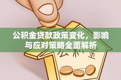 松桃公积金贷款政策变化，影响与应对策略全面解析