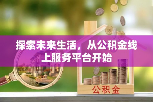 松桃探索未来生活，从公积金线上服务平台开始