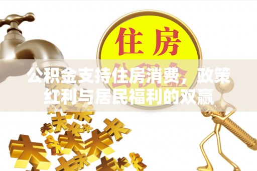 松桃公积金支持住房消费，政策红利与居民福利的双赢