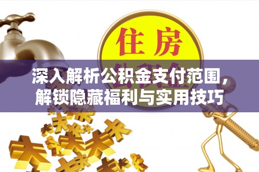 松桃深入解析公积金支付范围，解锁隐藏福利与实用技巧