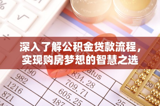 松桃深入了解公积金贷款流程，实现购房梦想的智慧之选