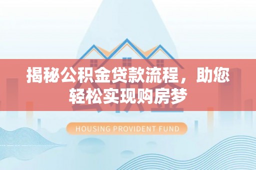 松桃揭秘公积金贷款流程，助您轻松实现购房梦