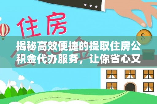 松桃揭秘高效便捷的提取住房公积金代办服务，让你省心又省力