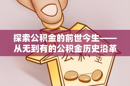 松桃探索公积金的前世今生——从无到有的公积金历史沿革