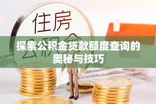 松桃探索公积金贷款额度查询的奥秘与技巧