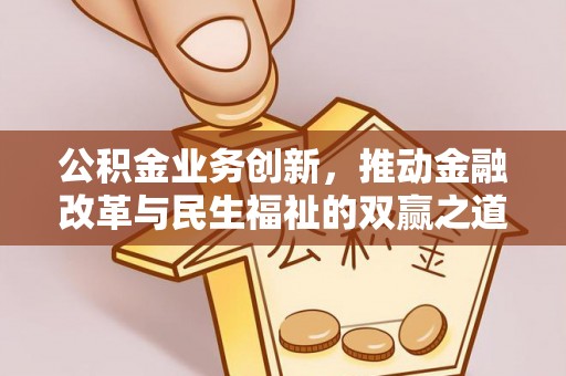 松桃公积金业务创新，推动金融改革与民生福祉的双赢之道